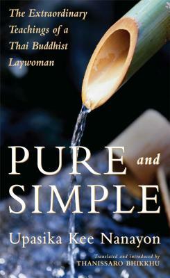 Pure and Simple: The Extraordinary Teachings of a Thai Buddhist Laywoman by Upasika Kee Nanayon