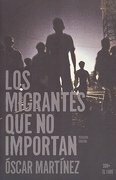 Los migrantes que no importan by Óscar Martínez