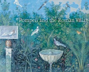 Pompeii and the Roman Villa: Art and Culture Around the Bay of Naples by Carol C. Mattusch
