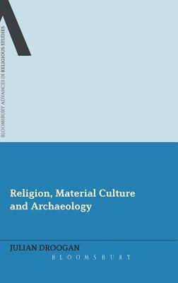 Religion, Material Culture and Archaeology by Julian Droogan