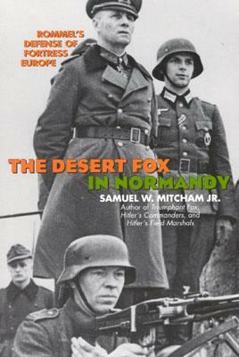 The Desert Fox in Normandy: Rommel's Defense of Fortress Europe by Samuel W. Mitcham