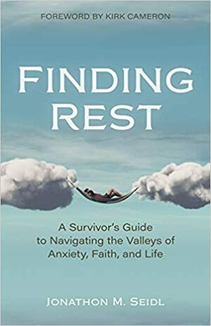 Finding Rest: A Survivor's Guide to Navigating the Valleys of Anxiety, Faith, and Life by Jonathon M. Seidl, Kirk Cameron