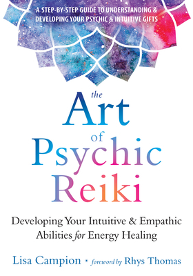 The Art of Psychic Reiki: Developing Your Intuitive and Empathic Abilities for Energy Healing by Lisa Campion