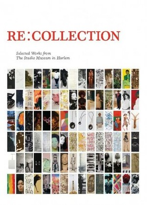 RE:COLLECTION: Selected Works from The Studio Museum in Harlem by Thelma Golden