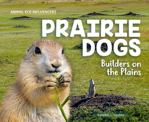 Prairie Dogs: Builders on the Plains by Rachael L. Thomas