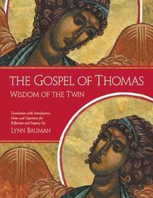 The Gospel of Thomas: Wisdom of the Twin : A Dynamic Translation With Commentary and Notes by Lynn C. Bauman