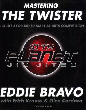 Mastering the Twister: Jiu Jitsu for Mixed Martial Arts Competition by Erich Krauss, Glen Cordoza, Joe Rogan, Eddie Bravo, Eric Hendrikx