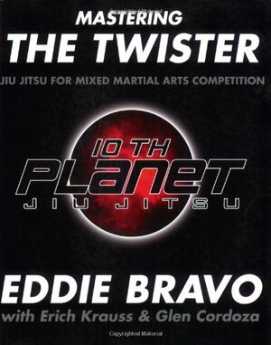 Mastering the Twister: Jiu Jitsu for Mixed Martial Arts Competition by Erich Krauss, Eric Hendrikx, Eddie Bravo, Joe Rogan, Glen Cordoza