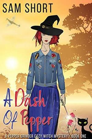 A Dash Of Pepper: A Pepper Grinder Cozy Witch Mystery - Book One by Sam Short