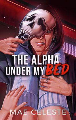 The Alpha Under My Bed by Mae Celeste