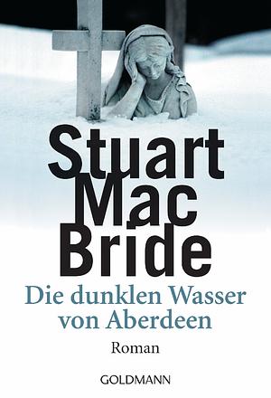 Die Dunklen Wasser Von Aberdeen by Stuart MacBride