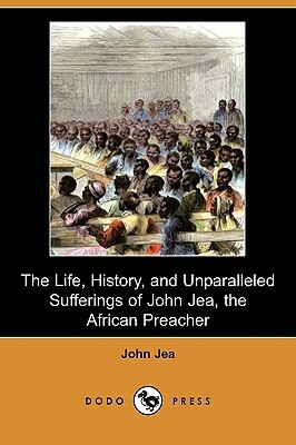 The Life, History, and Unparalleled Sufferings of John Jea, the African Preacher (Dodo Press) by John Jea