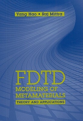 FDTD Modeling of Metamaterials: Theory and Applications by Yang Hao, Raj Mittra