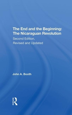 The End and the Beginning: The Nicaraguan Revolution, Second Edition, Revised and Updated by John A. Booth