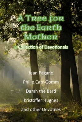 A Tree for the Earth Mother A Collection of Devotionals by Kristoffer Hughes, Damh Bard, Philip Carr-Gomm