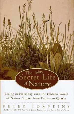 The Secret Life of Nature: Living in Harmony with the Hidden World of Nature Spirits from Fairies to Quarks by Peter Tompkins