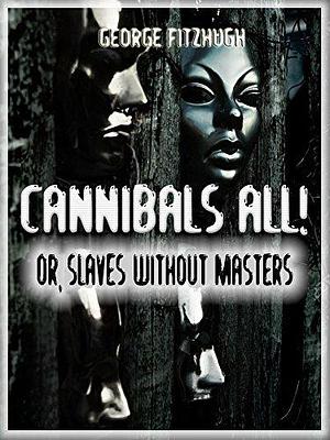 Cannibals all! : Or, Slaves Without Masters by George Fitzhugh, George Fitzhugh