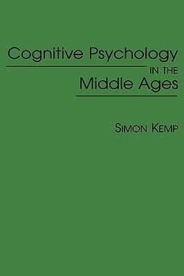 Cognitive Psychology in the Middle Ages by Simon Kemp