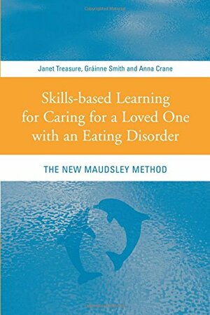 Skills-Based Learning for Caring for a Loved One with an Eating Disorder: The New Maudsley Method by Janet Treasure