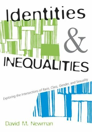 Identities and Inequalities: Exploring the Intersections of Race, Class, Gender, & Sexuality by David M. Newman