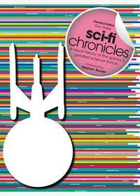 Sci-Fi Chronicles: A Visual History of the Galaxy's Greatest Science Fiction by Guy Haley