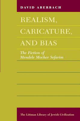 Realism, Caricature and Bias: Fiction of Mendele Mocher Sefarim by David Aberbach