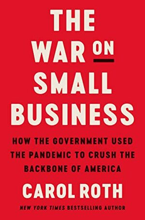 The War on Small Business: How the Government Used the Pandemic to Crush the Backbone of America by Carol Roth