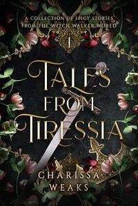 Tales from Tiressia: A Collection of Spicy Stories from the Witch Walker World by Charissa Weaks, Charissa Weaks