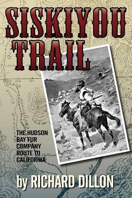 Siskiyou Trail: The Hudson's Bay Company's Route to California by Richard H. Dillon