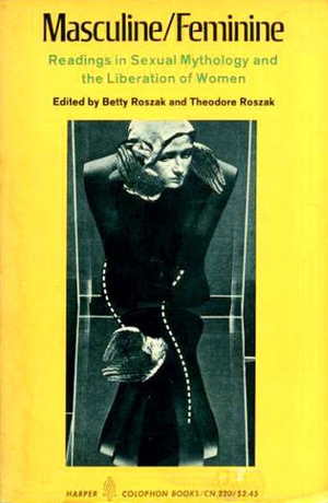 Masculine / Feminine: Readings In Sexual Mythology And The Liberation Of Women by Theodore Roszak, Betty Roszak