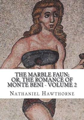 The Marble Faun; Or, The Romance of Monte Beni - Volume 2 by Nathaniel Hawthorne