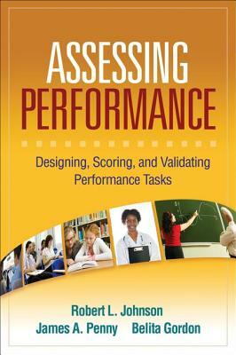 Assessing Performance: Designing, Scoring, and Validating Performance Tasks by Robert L. Johnson, James A. Penny, Belita Gordon