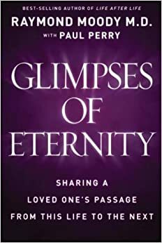 Glimpses of Eternity: Sharing a Loved One's Passage from This Life to the Next by Raymond A. Moody Jr., Paul Perry