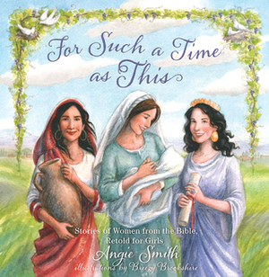 For Such a Time as This: Stories of Women from the Bible, Retold for Girls by Angie Smith, Breezy Brookshire