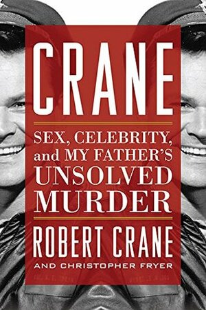 Crane: Sex, Celebrity, and My Father's Unsolved Murder by Robert David Crane, Christopher Fryer