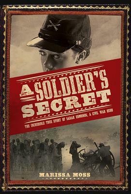 A Soldier's Secret: The Incredible True Story of Sarah Edmonds, a Civil War Hero by Marissa Moss