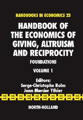 Handbook of the Economics of Giving, Altruism and Reciprocity: Volume 1: Foundations by 