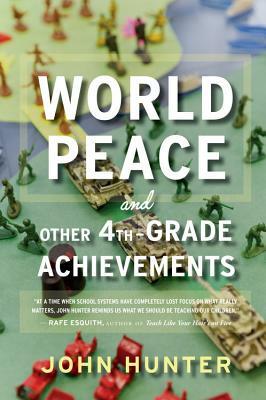 World Peace and Other 4th-Grade Achievements by John Hunter