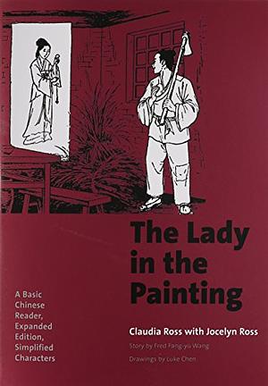 The Lady in the Painting: A Basic Chinese Reader, Expanded Edition, Simplified Characters by Jocelyn Ross, Claudia Rossi, Fred Fang-Yu Wang