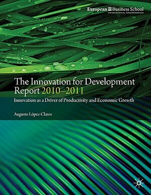 The Innovation for Development Report 2010-2011: Innovation as a Driver of Productivity and Economic Growth by A. López-Claros