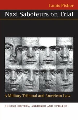 Nazi Saboteurs on Trial: A Military Tribunal And American Law by Louis Fisher