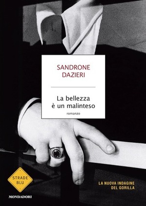 La bellezza è un malinteso by Sandrone Dazieri