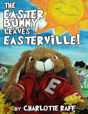 The Easter Bunny Leaves Easterville: Adventures in Easterville by Kelly H. King, Charlotte Raff