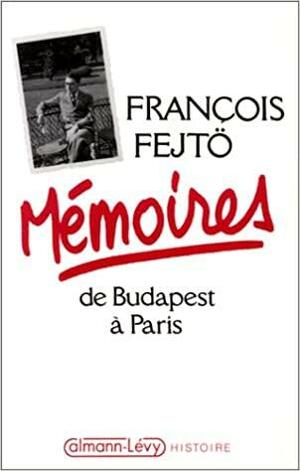 Memoires de Budapest a Paris by François Fejtö