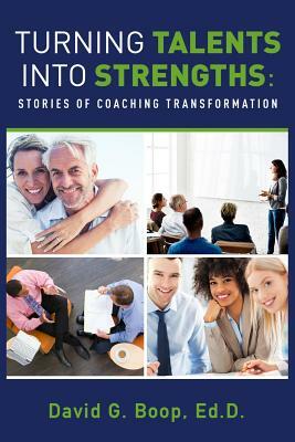 Turning Talents into Strengths: Stories of Coaching Transformation by David Boop