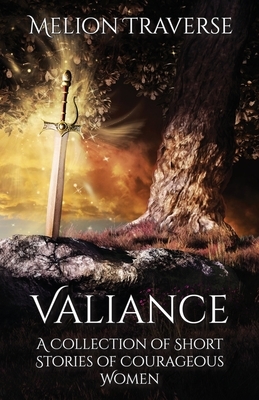 Valiance: A Collection of Short Stories of Courageous Women by Melion Traverse