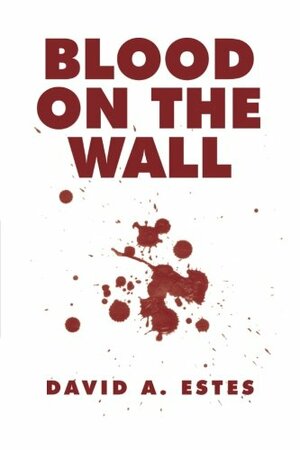 Blood on the Wall by David A. Estes