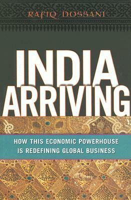 India Arriving: How This Economic Powerhouse Is Redefining Global Business by Rafiq Dossani