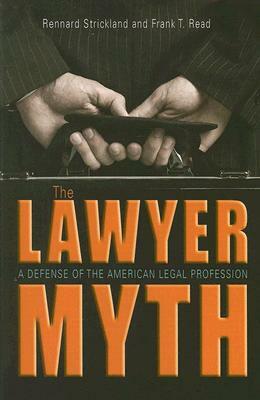 The Lawyer Myth: A Defense of the American Legal Profession by Rennard Strickland, Frank T. Read