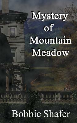 Mystery of Mountain Meadow by Bobbie Shafer